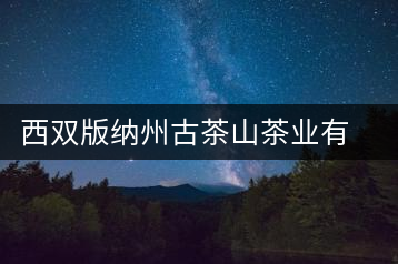 西雙版納州古茶山茶業(yè)有限公司