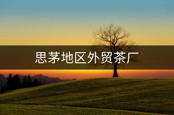 思茅地區(qū)外貿(mào)茶廠(chǎng)