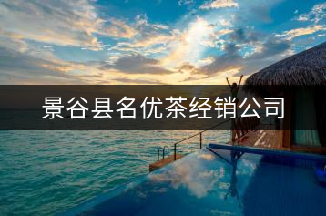 景谷縣名優(yōu)茶經(jīng)銷(xiāo)公司
