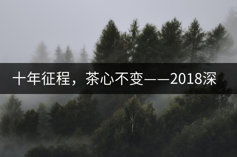 十年征程，茶心不變——2018深圳秋季茶博會(huì)12月13日隆重開幕！