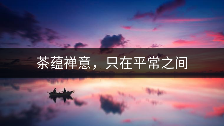 茶蘊(yùn)禪意，只在平常之間
