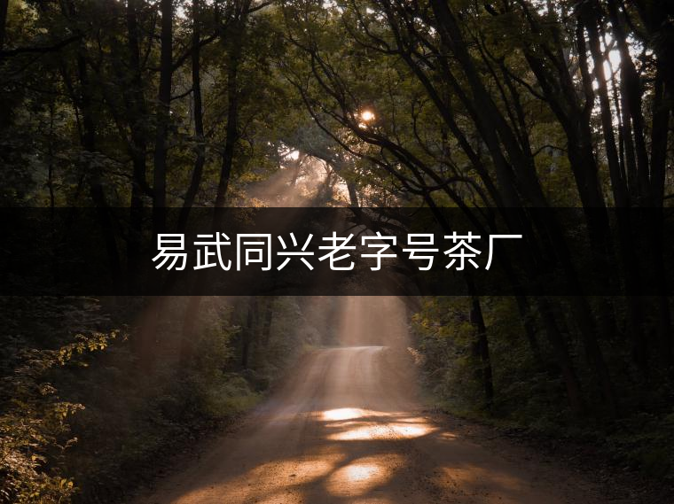 易武同興老字號(hào)茶廠 易武同興老字號(hào)茶廠