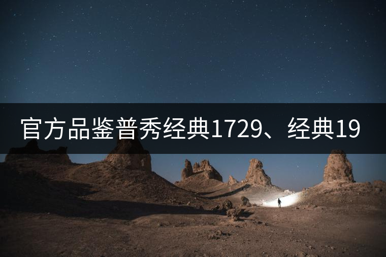 官方品鑒普秀經(jīng)典1729、經(jīng)典1908