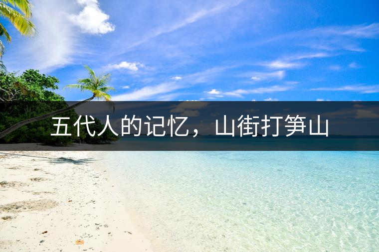 五代人的記憶，山街打筍山
